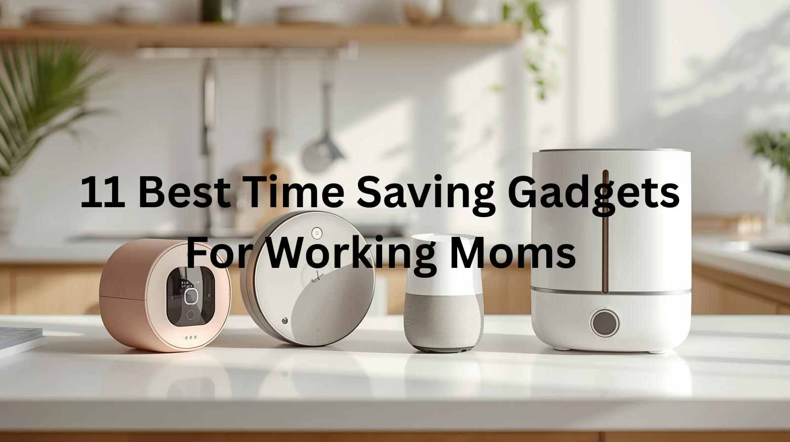 11 Best Time Saving Gadgets for Working Moms